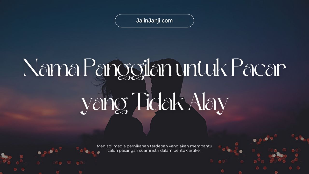 Nama Panggilan untuk Pacar yang Tidak Alay