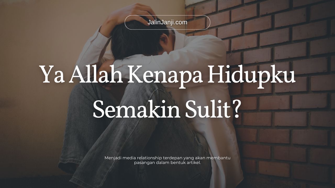 Ya Allah Kenapa Hidupku Semakin Sulit?
