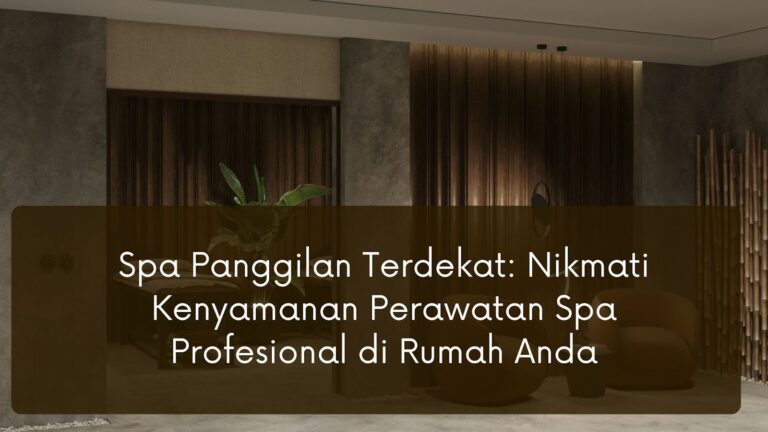 Spa Panggilan Terdekat: Nikmati Kenyamanan Perawatan Spa Profesional di Rumah Anda